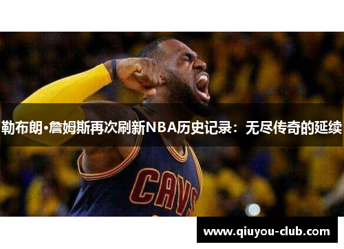 勒布朗·詹姆斯再次刷新NBA历史记录：无尽传奇的延续